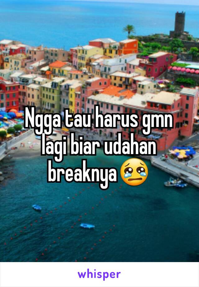 Ngga tau harus gmn lagi biar udahan breaknya😢