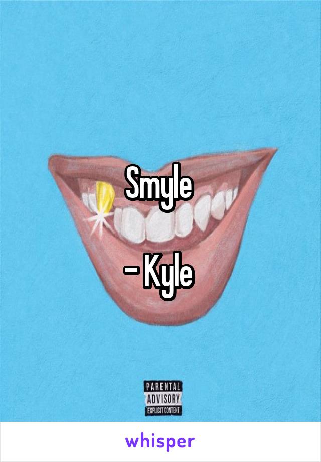 Smyle 

- Kyle 