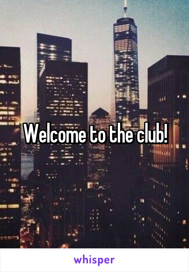 Welcome to the club!