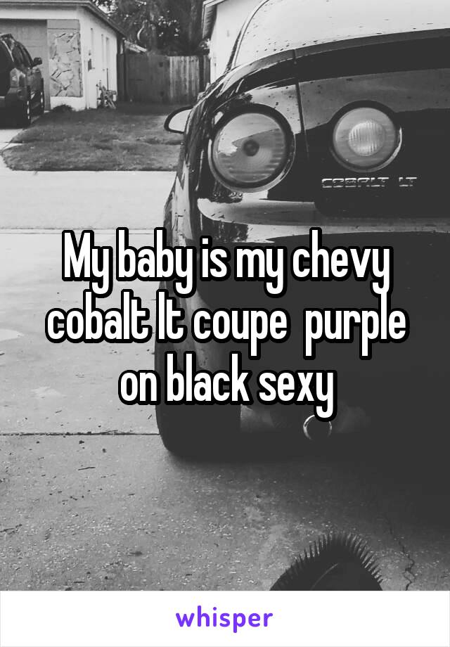 My baby is my chevy cobalt lt coupe  purple on black sexy