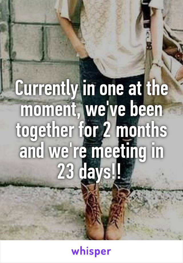 Currently in one at the moment, we've been together for 2 months and we're meeting in 23 days!! 