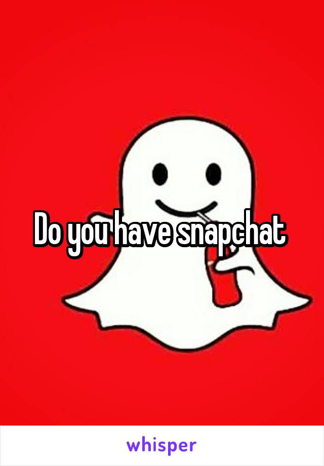 Do you have snapchat 