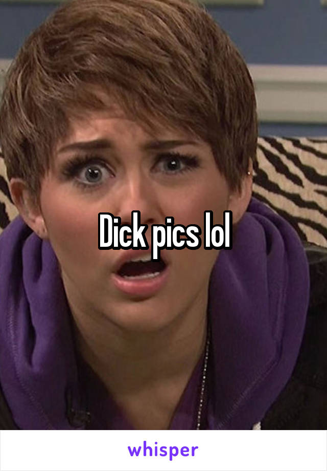 Dick pics lol