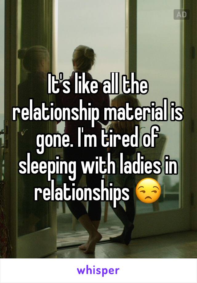 It's like all the relationship material is gone. I'm tired of sleeping with ladies in relationships 😒