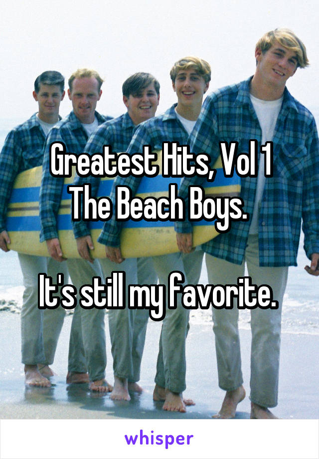 Greatest Hits, Vol 1
The Beach Boys. 

It's still my favorite. 