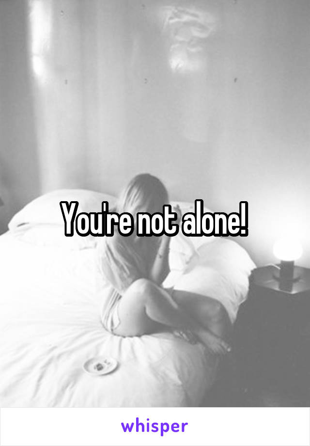 You're not alone! 