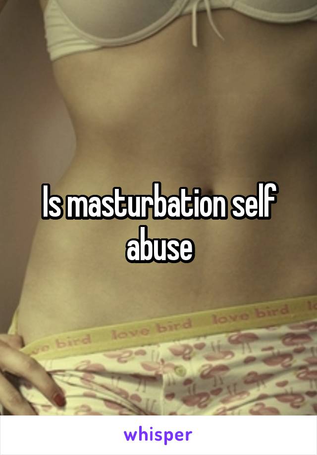 Is masturbation self abuse