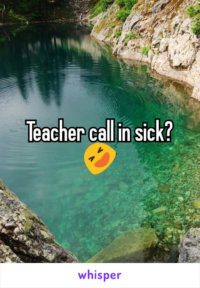 Teacher call in sick? 🤣