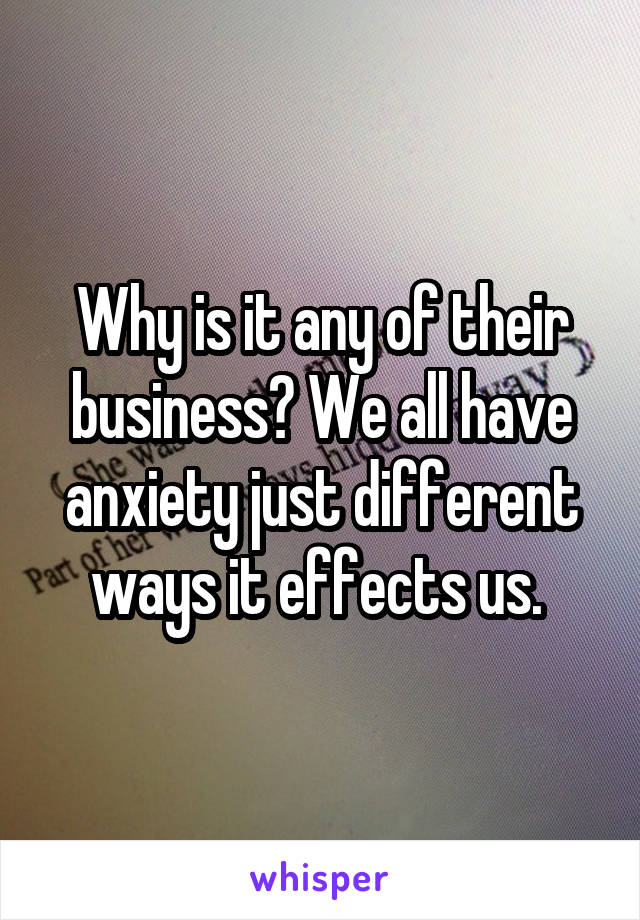 Why is it any of their business? We all have anxiety just different ways it effects us. 