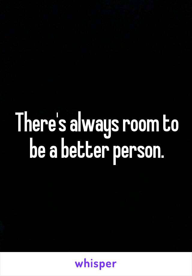 There's always room to be a better person.