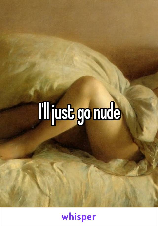 I'll just go nude