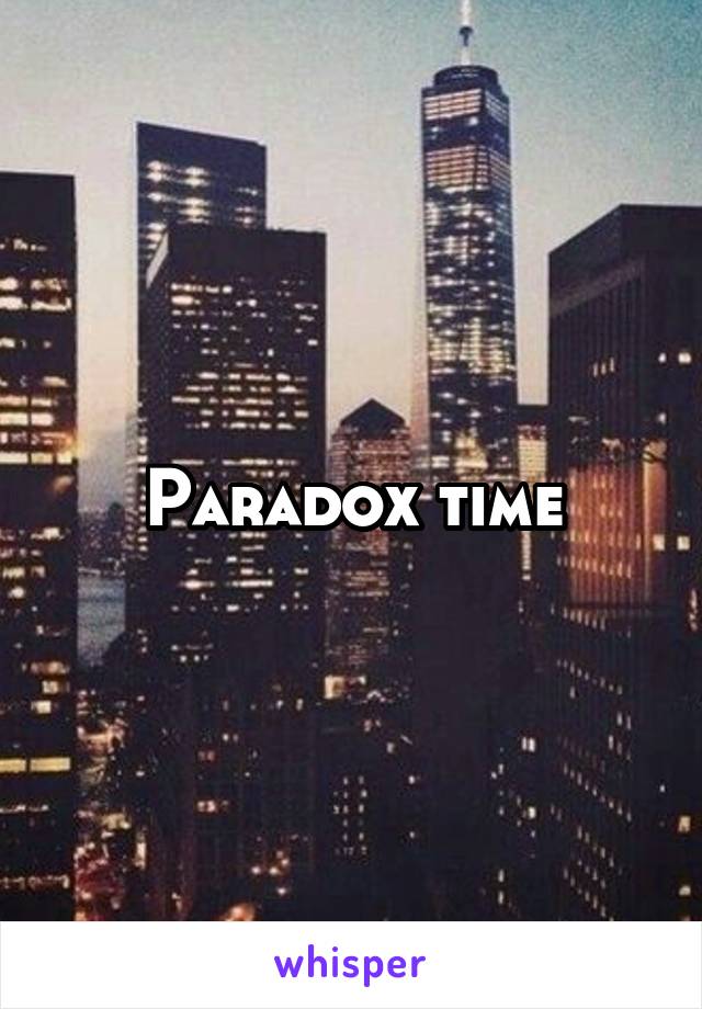 Paradox time