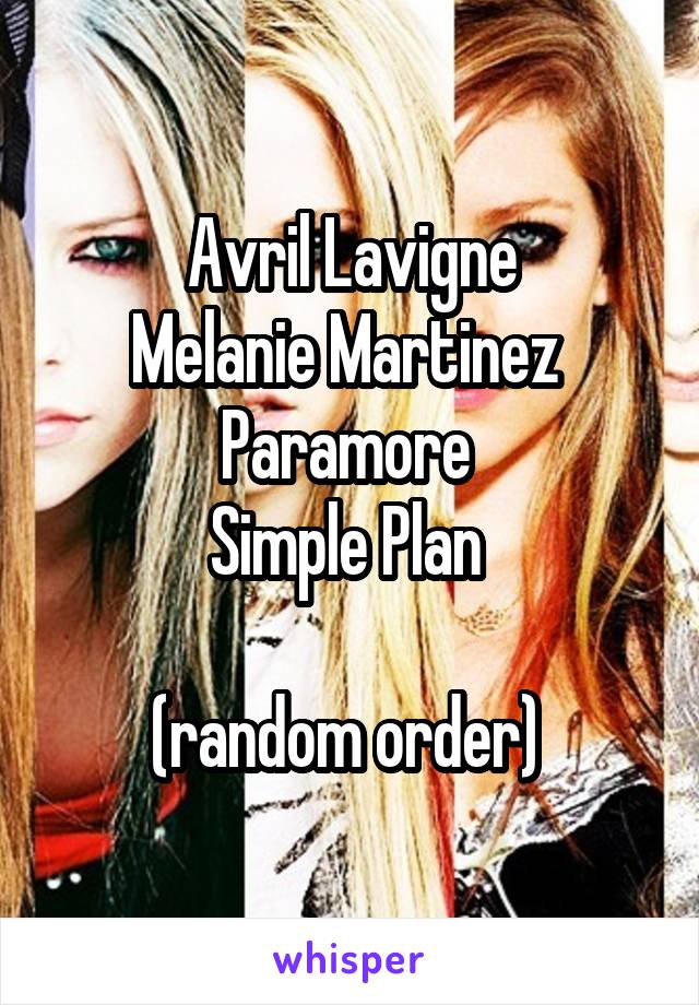 Avril Lavigne
Melanie Martinez 
Paramore 
Simple Plan 

(random order) 