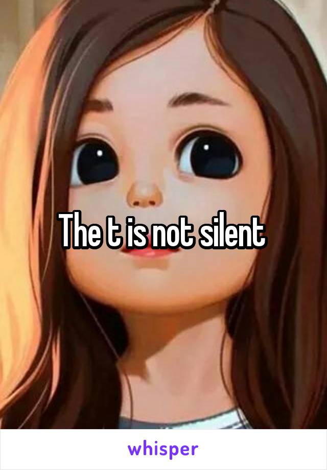 The t is not silent 