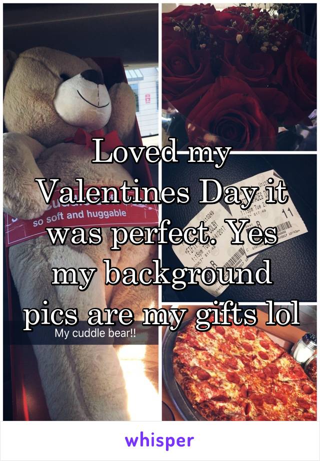 Loved my Valentines Day it was perfect. Yes my background pics are my gifts lol