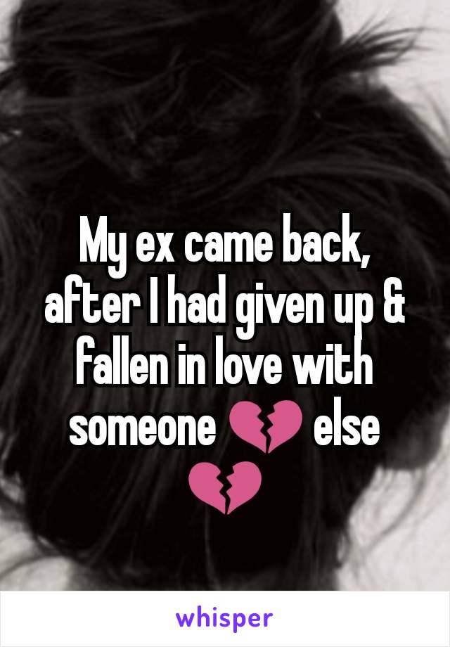 My ex came back, after I had given up & fallen in love with someone 💔 else 💔