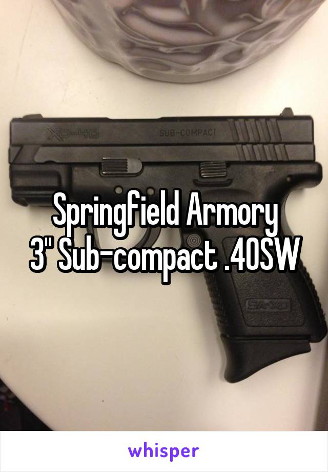 Springfield Armory
3" Sub-compact .40SW