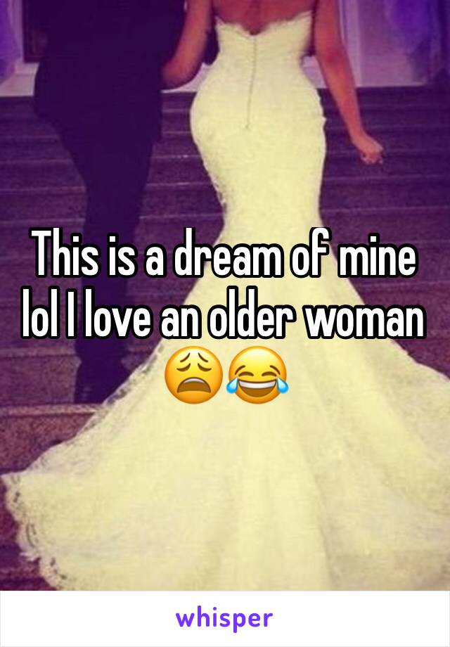 This is a dream of mine lol I love an older woman 😩😂