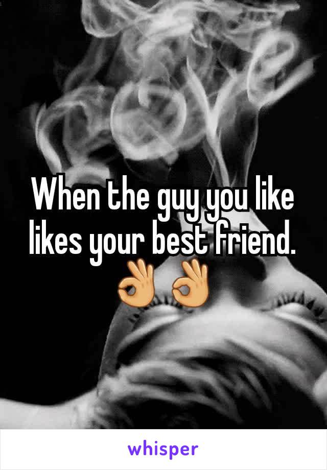 When the guy you like likes your best friend. 👌👌