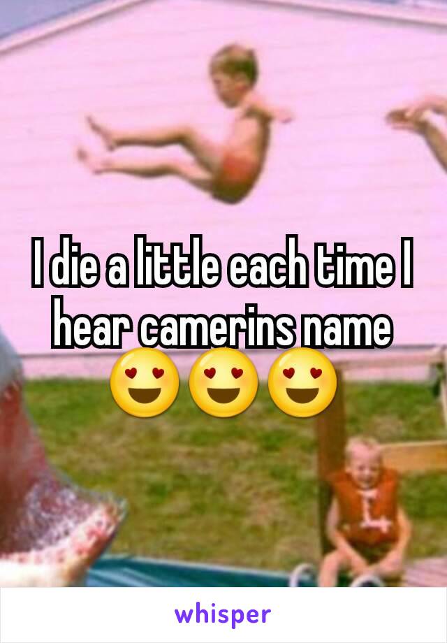 I die a little each time I hear camerins name 😍😍😍