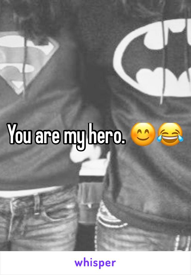 You are my hero. 😊😂