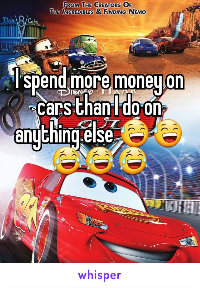 I spend more money on cars than I do on anything else 😅😅😂😂😂