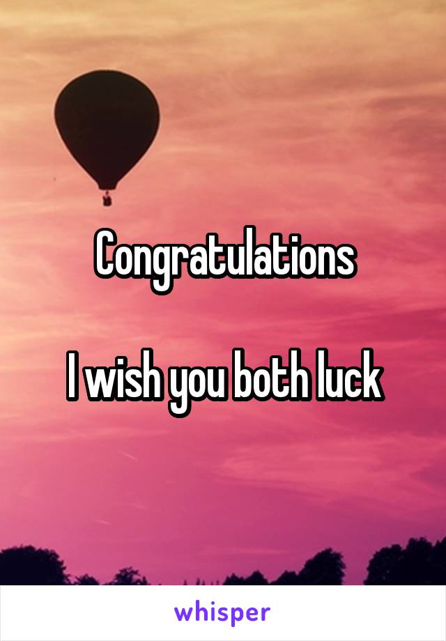 Congratulations

I wish you both luck