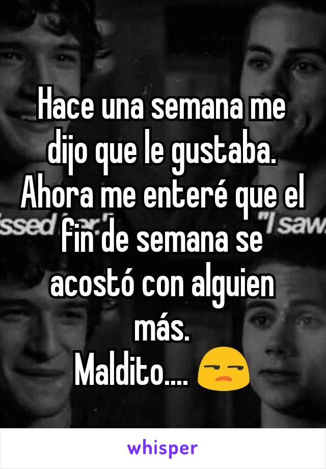 Hace una semana me dijo que le gustaba.
Ahora me enteré que el fin de semana se acostó con alguien más.
Maldito.... 😒