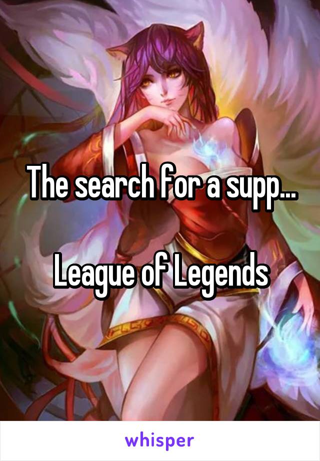 The search for a supp...

League of Legends