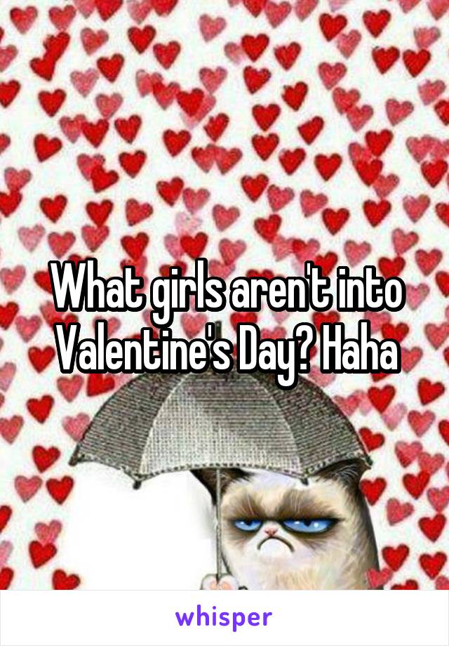 What girls aren't into Valentine's Day? Haha