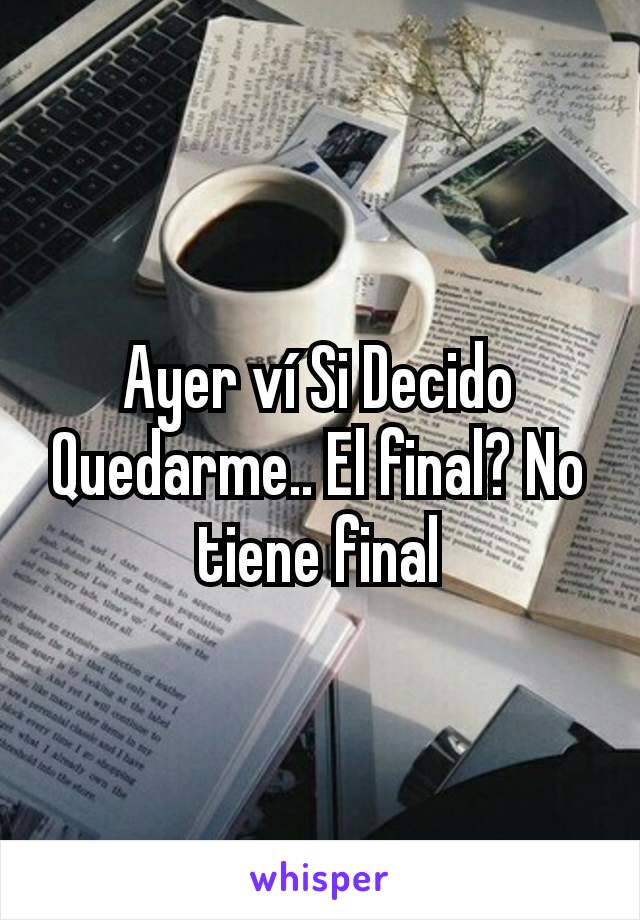 Ayer ví Si Decido Quedarme.. El final? No tiene final