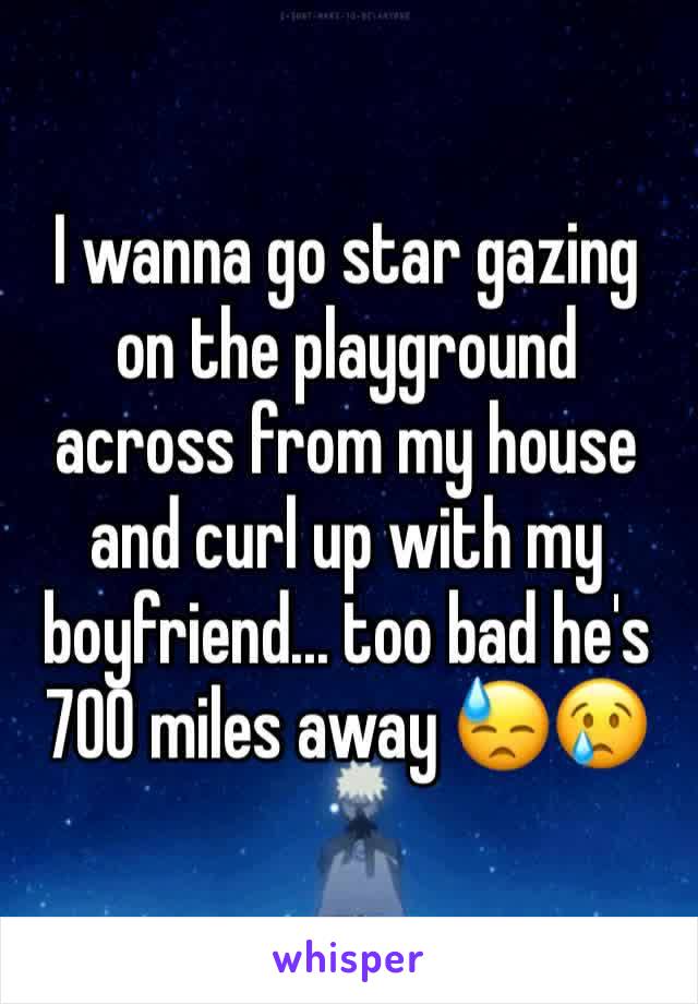 I wanna go star gazing on the playground across from my house and curl up with my boyfriend... too bad he's 700 miles away 😓😢