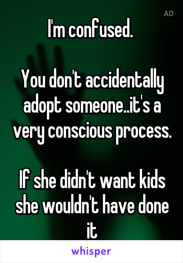 I'm confused. 

You don't accidentally adopt someone..it's a very conscious process. 
If she didn't want kids she wouldn't have done it