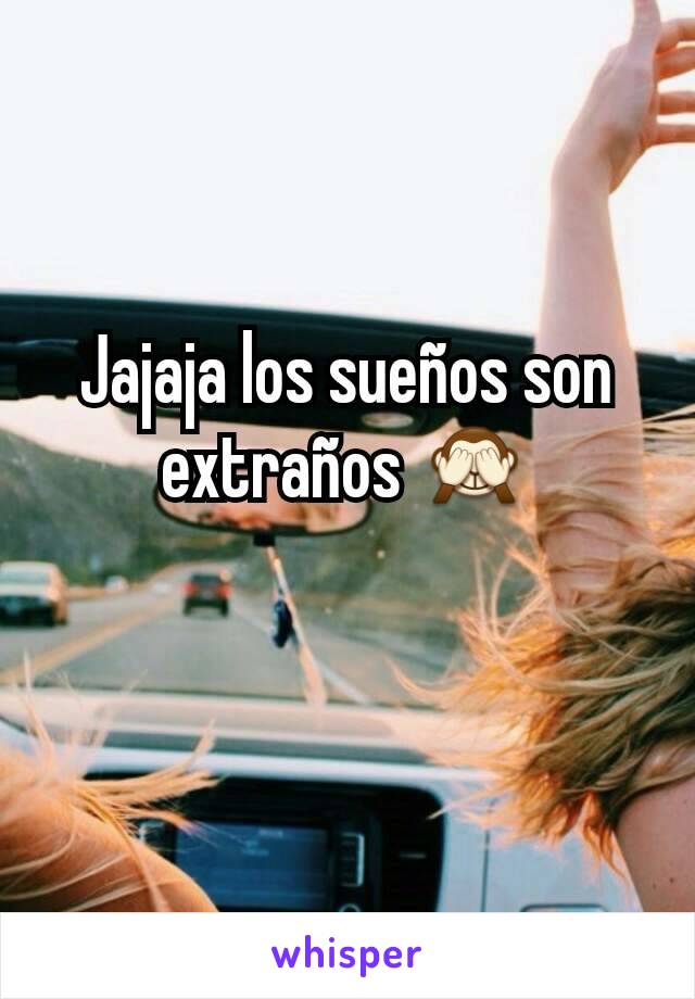 Jajaja los sueños son extraños 🙈