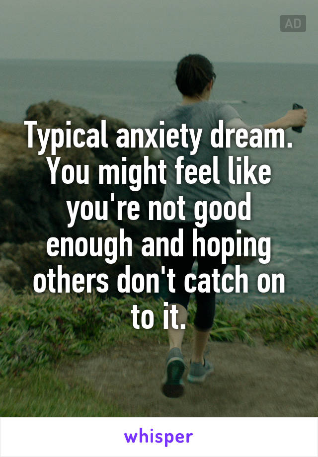 Typical anxiety dream. You might feel like you're not good enough and hoping others don't catch on to it.