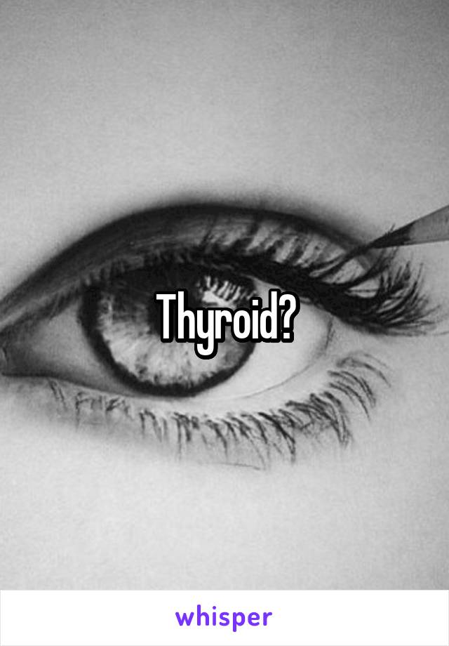 Thyroid?