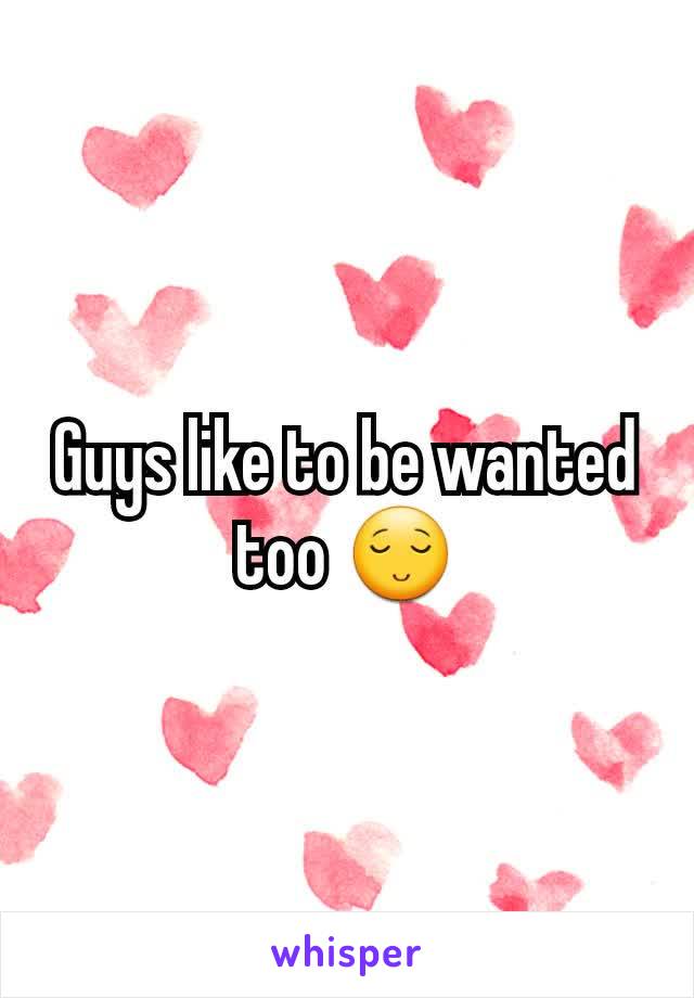 Guys like to be wanted too 😌