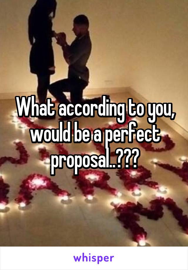 What according to you,
would be a perfect proposal..???