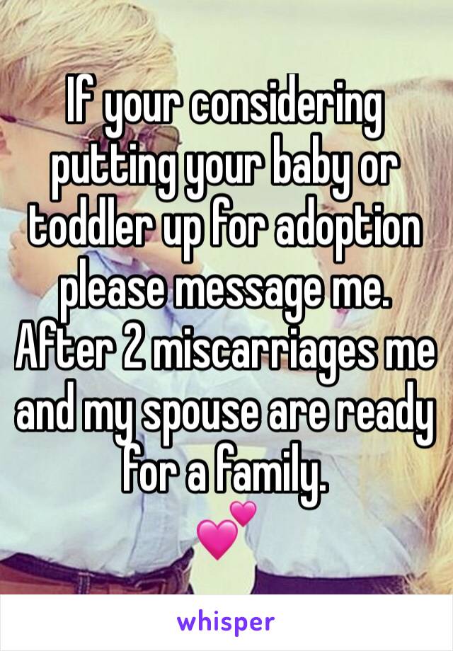 If your considering putting your baby or toddler up for adoption please message me.
After 2 miscarriages me and my spouse are ready for a family.
💕