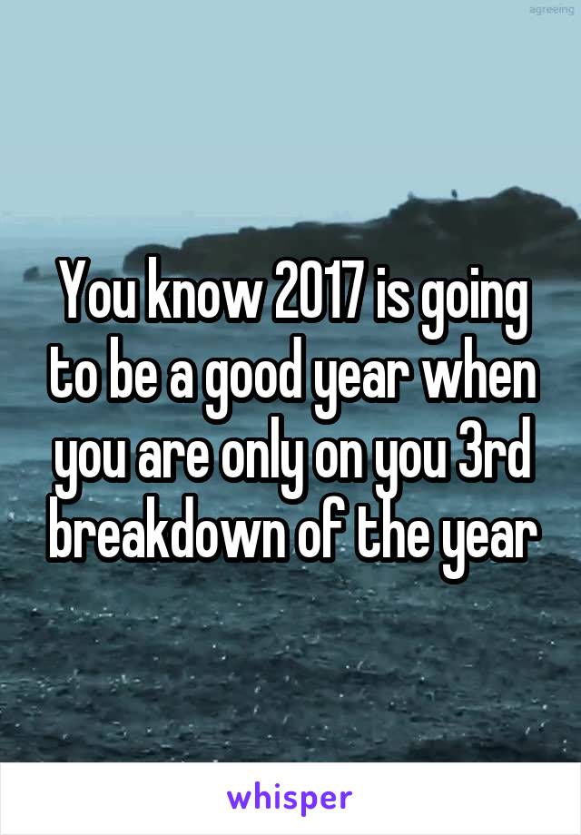 You know 2017 is going to be a good year when you are only on you 3rd breakdown of the year