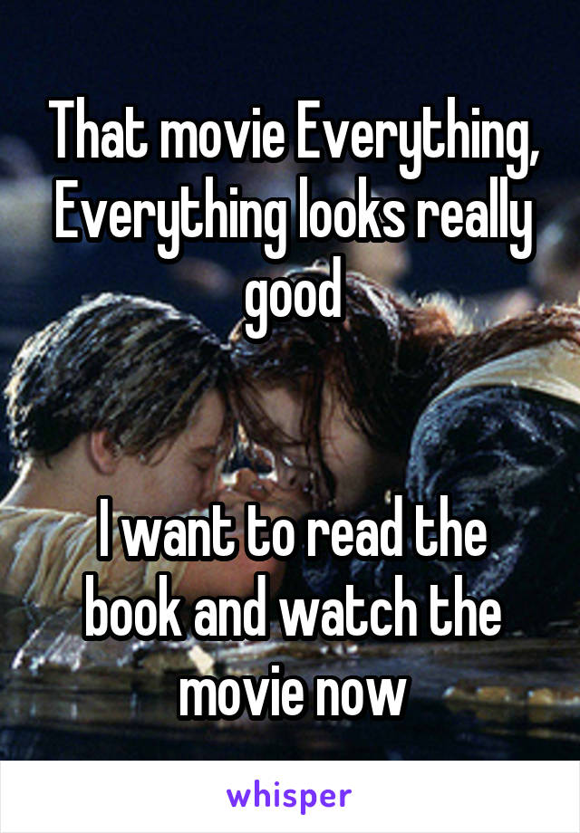 That movie Everything, Everything looks really good


I want to read the book and watch the movie now