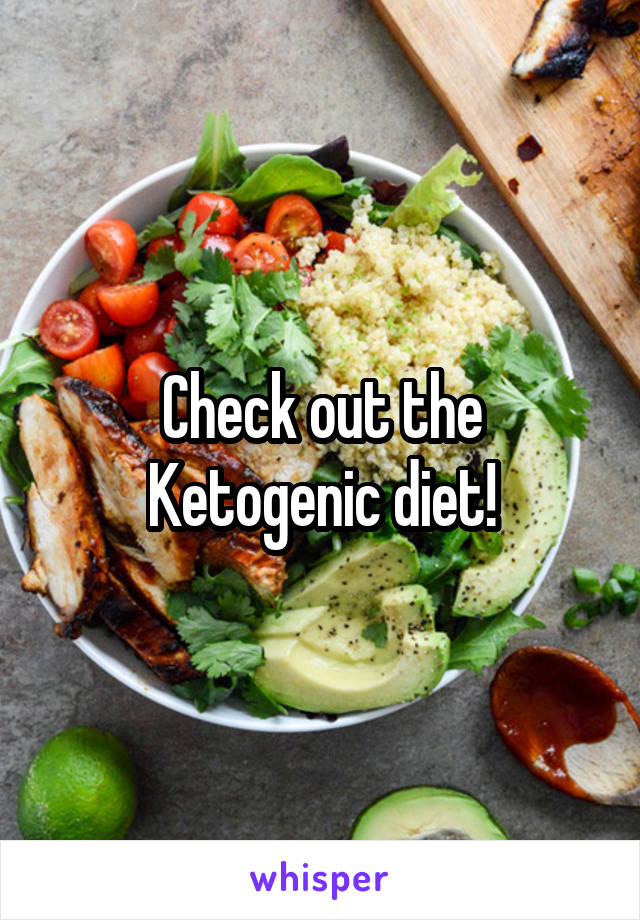 Check out the Ketogenic diet!