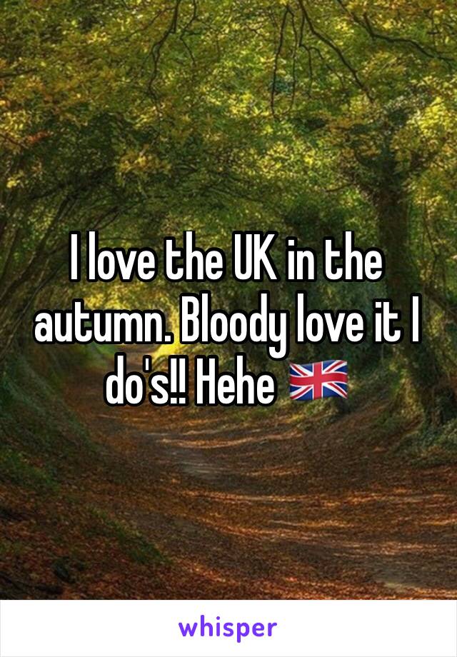 I love the UK in the autumn. Bloody love it I do's!! Hehe 🇬🇧 