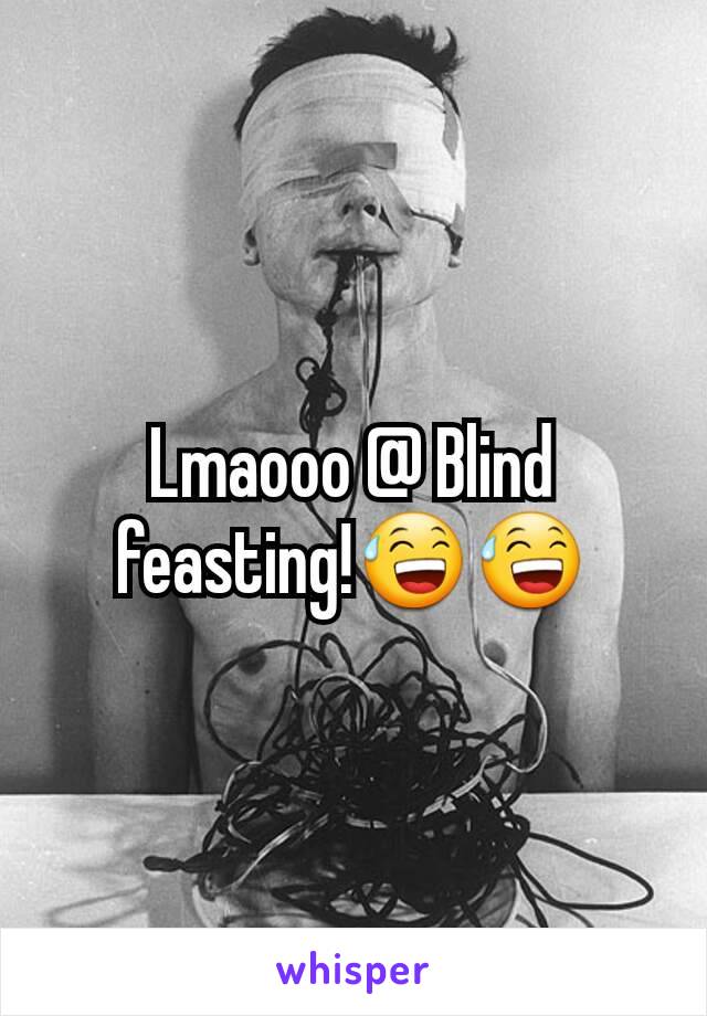 Lmaooo @ Blind feasting!😅😅