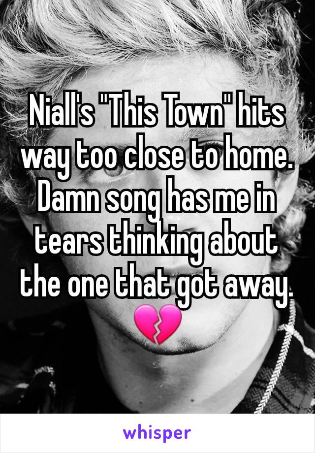 Niall's "This Town" hits way too close to home. Damn song has me in tears thinking about the one that got away. 💔