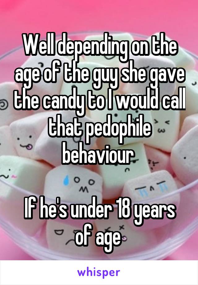 Well depending on the age of the guy she gave the candy to I would call that pedophile behaviour 

If he's under 18 years of age 