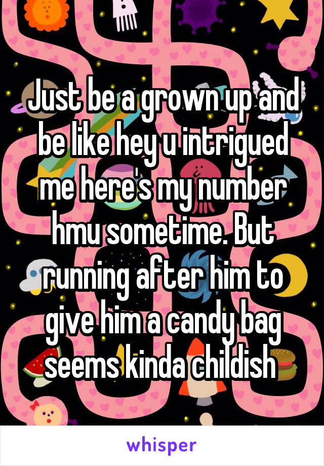 Just be a grown up and be like hey u intrigued me here's my number hmu sometime. But running after him to give him a candy bag seems kinda childish 