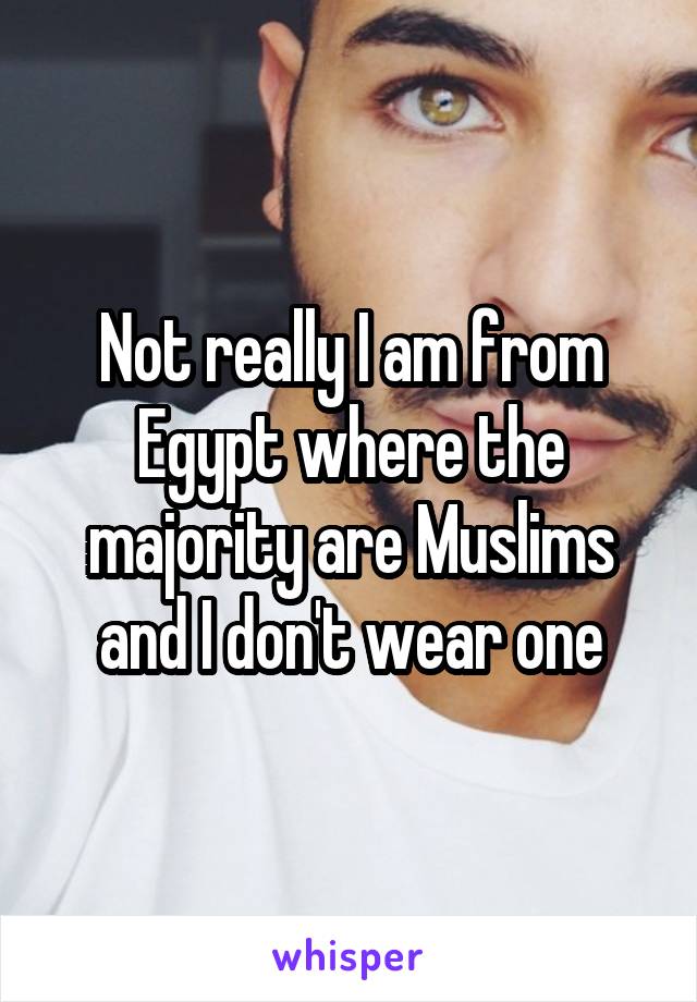 Not really I am from Egypt where the majority are Muslims and I don't wear one