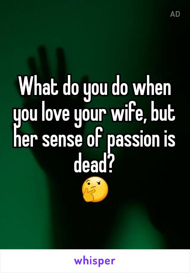 What do you do when you love your wife, but her sense of passion is dead?
🤔