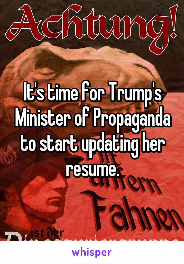 It's time for Trump's Minister of Propaganda to start updating her resume.